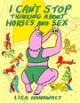 Lisa Hanawalt: I Can't Stop Thinking about Horses and Sex, Buch