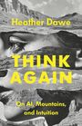 "Heather Dawe, THINK AGAIN, On AI, Mountains, and Intuition" in gelber Schrift über schwarz-weißen Berg- und Landschaftscollagen.
