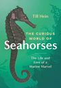 Till Hein: The Curious World of Seahorses: The Life and Lore of a Marine Marvel, Buch