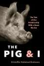 Kristoffer Hattleland Endresen: The Pig and I: A Tale of Humans, Hogs, and Why We Eat Pork (or Not), Buch