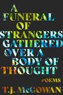 T. J. McGowan: A Funeral of Strangers Gathered Over a Body of Thought, Buch