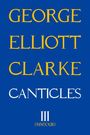 George Elliott Clarke: Canticles III: MMXXIII Volume 306, Buch