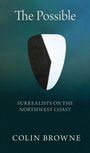 Colin Browne: All Things Become Alive by the Touch of the Parabola: Wolfgang Paalen's Northwest Passage, Buch