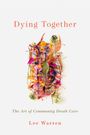 "Dying Together", "The Art of Community Death Care", "Lee Warren". Helle getrocknete Blüten und Blätter in der Mitte.