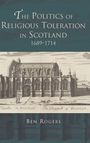 Ben Rogers: The Politics of Religious Toleration in Scotland, 1689-1714, Buch