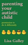 Text: "parenting your autistic child", "permission to do it differently", "Lisa Galley". Fünf gelbe Enten, eine trägt Kopfhörer.