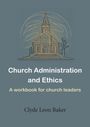 "Church Administration and Ethics. A workbook for church leaders. Clyde Leon Baker." Illustration einer Kirche.