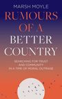 Marsh Moyle: Rumours of a Better Country: Searching for Trust and Community in a Time of Moral Outrage, Buch