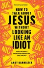 Andy Bannister: How to Talk about Jesus without Looking like an Idiot, Buch