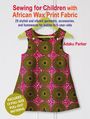 Adaku Parker: Sewing for Children with African Wax Print Fabric, Buch