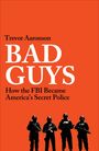 Texte: „Trevor Aaronson BAD GUYS How the FBI Became America's Secret Police“. Unten Silhouetten bewaffneter Figuren.
