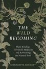 Der Text lautet: „The Wild Becoming: Plant Kinship, Threshold Medicine and Reweaving the Natural Soul“ von Bernadette Ashcroft. Es ist eine botanische Illustration mit verschiedenen Pflanzen und Kräutern auf dunklem Hintergrund.