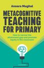 Anoara Mughal: Metacognitive Teaching for Primary: How to narrow the attainment gap and promote equity in the classroom, Buch