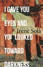 Irene Sola: I Gave You Eyes and You Looked Toward Darkness, Buch
