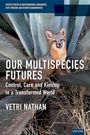 Text: "OUR MULTISPECIES FUTURES. Control, Care and Kinship in a Transformed World. VETRI NATHAN." Ein Fuchs vor Agaven.