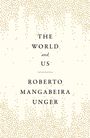 Roberto Mangabeira Unger: The World and Us, Buch