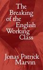 Jonas Patrick Marvin: The Breaking of the English Working Class, Buch
