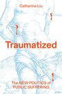 "Catherine Liu, Traumatized, The NEW POLITICS of PUBLIC SUFFERING." Illustration eines gefesselten, gezeichneten Körpers.