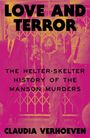 „LOVE AND TERROR. THE HELTER-SKELTER HISTORY OF THE MANSON MURDERS. CLAUDIA VERHOEVEN.“ Drei Männer im Hintergrund.