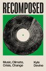 Titel: RECOMPOSED. Untertitel: Music, Climate, Crisis, Change. Autor: Kyle Devine. Abbildung: Schallplatte auf grünem Hintergrund.