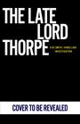 "The Late Lord Thorpe" und "Cover to be revealed" stehen in großen Buchstaben auf schwarzem Hintergrund.