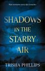 Text: "War overturns every life it touches. SHADOWS IN THE STARRY AIR. TRISHA PHILLIPS." Illustration: Sternenhimmel über Landschaft.