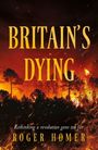 Text: "BRITAIN'S DYING", "Rethinking a revolution gone too far", "ROGER HOMER". Hintergrund: brennender Wald bei Nacht.