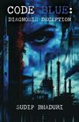 "CODE BLUE: DIAGNOSIS DECEPTION" und "SUDIP BHADURI". Gesicht mit intensiven Augen, Industrie-Silhouette im Hintergrund.