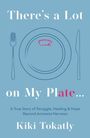 Text: "There's a Lot on My Plate... A True Story of Struggle, Healing & Hope Beyond Anorexia Nervosa" von Kiki Tokatly.  
Illustration: Teller mit Gabel, Messer. 