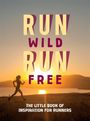 RUN WILD RUN FREE. The little book of inspiration for runners. Silhouette einer Person beim Laufen vor Sonnenuntergang.