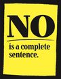 „NO is a complete sentence.“ in großer, schwarzer Schrift auf einem gelben Hintergrund.