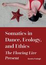 Sondra Fraleigh: Somatics in Dance, Ecology, and Ethics, Buch
