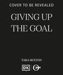 „Cover to be revealed. Giving Up The Goal. Tara Sexton.“ Unten sind zwei Logos. Hintergrund in Schwarz.