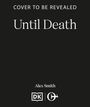 "Cover to be revealed. Until Death. Alex Smith." Unten zwei Logos auf schwarzem Hintergrund.
