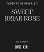 „COVER TO BE REVEALED. SWEET BRIAR ROSE. ALEX SMITH.“ Darunter zwei Logos auf schwarzem Hintergrund.