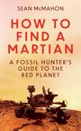 „How to Find a Martian: A Fossil Hunter's Guide to the Red Planet“ von Sean McMahon. Rover auf Marslandschaft.