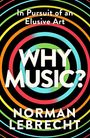 Text: "In Pursuit of an Elusive Art. WHY MUSIC? NORMAN LEBRECHT." Bunte, konzentrische Kreise auf schwarzem Hintergrund.