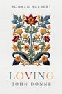 Text: Ronald Huebert, LOVING, John Donne. Illustration: Bunte Blumen und Blätter in symmetrischem Muster.