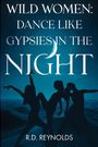 "WILD WOMEN: DANCE LIKE GYPSIES IN THE NIGHT" und "R.D. REYNOLDS" stehen oben. Silhouetten von tanzenden Frauen vor einem Mond.