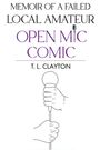 „Memoir of a Failed Local Amateur Open Mic Comic“ von T. L. Clayton. Illustration von Händen, die ein Mikrofon halten.