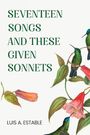 "SEVENTEEN SONGS AND THESE GIVEN SONNETS" von Luis A. Estable. Illustration mit Kolibris und Blüten.