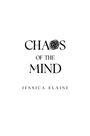 "CHAOS OF THE MIND" in großen Buchstaben, das "O" ist ein Gekritzel. Darunter steht "JESSICA ELAINE".
