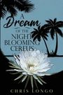 Text: "A Dream of the Night Blooming Cereus" und "Chris Longo". Illustration mit Palmen und einer großen, blühenden weißen Blume.