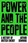 "POWER AND THE PEOPLE" in großen Buchstaben, darunter "A History of British Energy", "Arthur Downing". Symbole für Energiearten.