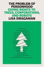 "THE PROBLEM OF PERSONHOOD: GIVING RIGHTS TO TREES, CORPORATIONS, AND ROBOTS. LISA SIRAGANIAN." Grünes Rechteck mit weißem Baum.