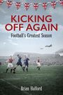Titel: "KICKING OFF AGAIN", Untertitel: "Football's Greatest Season", Autor: "Brian Halford". Fußballer und Flugzeuge im Hintergrund.