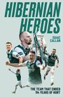 "HIBERNIAN HEROES" und "ISAAC CALLAN". Spieler jubeln mit einem Pokal. Text: "THE TEAM THAT ENDED 114 YEARS OF HURT".