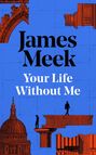 James Meek: Your Life Without Me, Buch