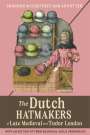 Shannon McSheffrey: The Dutch Hatmakers of Late Medieval and Tudor London, Buch