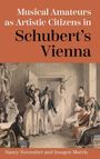 Nancy November: Musical Amateurs as Artistic Citizens in Schubert's Vienna, Buch
